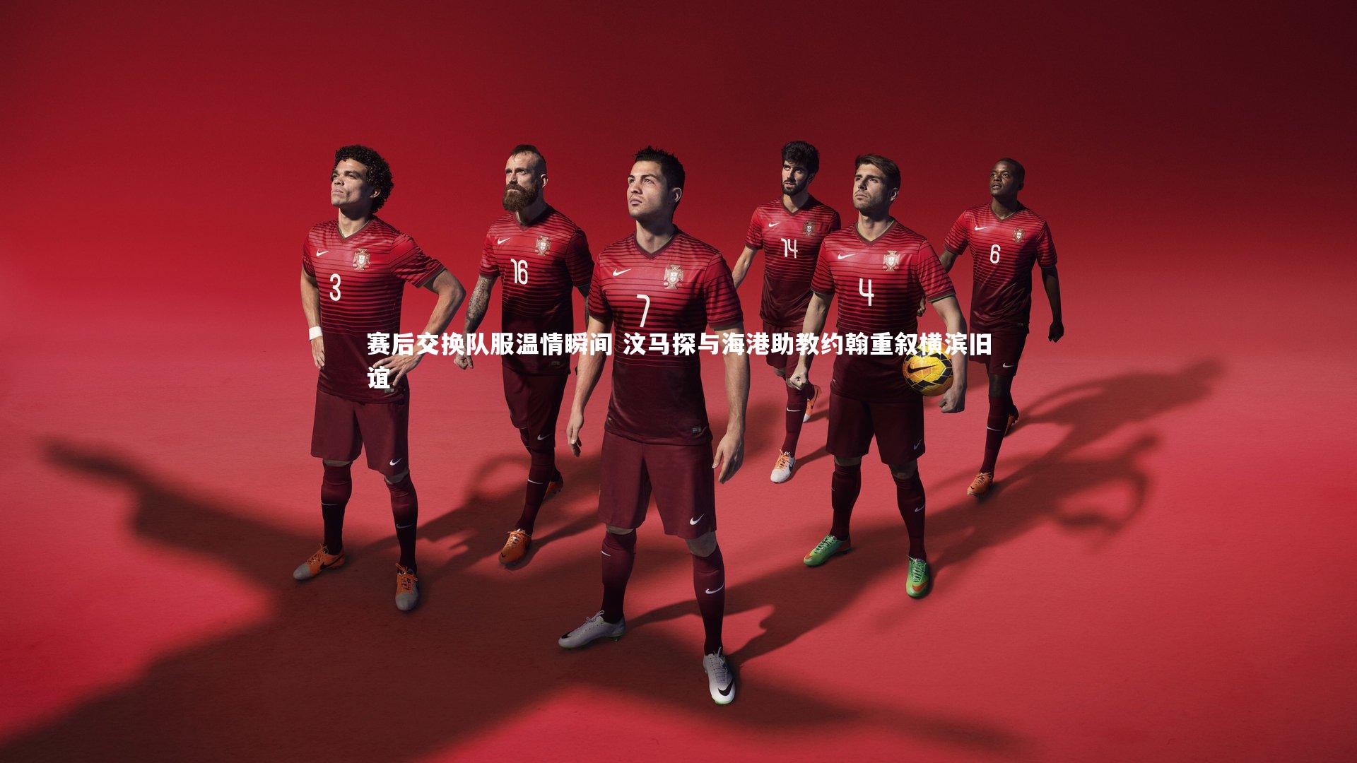 赛后交换队服温情瞬间 汶马探与海港助教约翰重叙横滨旧谊