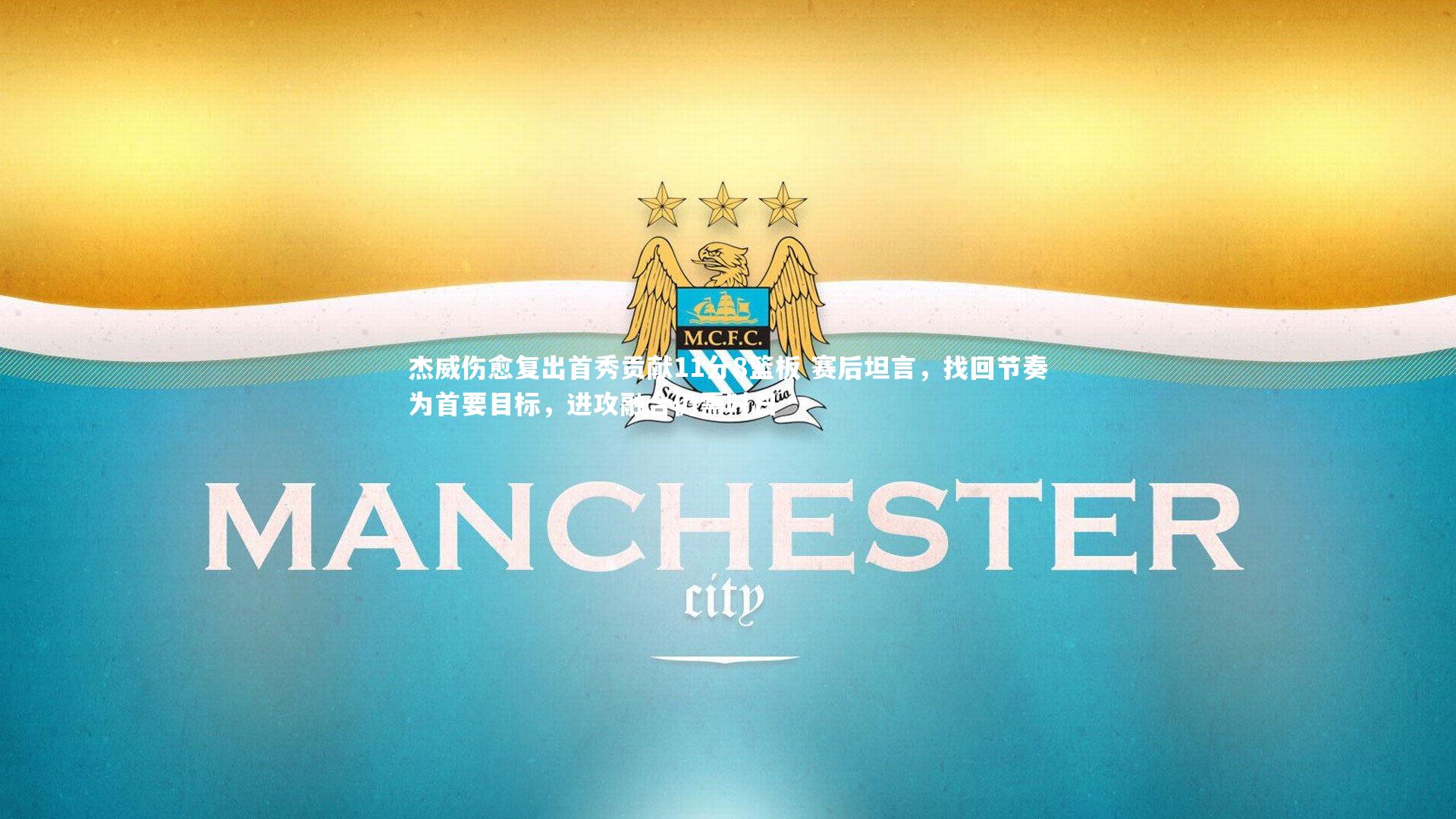 杰威伤愈复出首秀贡献11分8篮板 赛后坦言，找回节奏为首要目标，进攻融合仍需时日